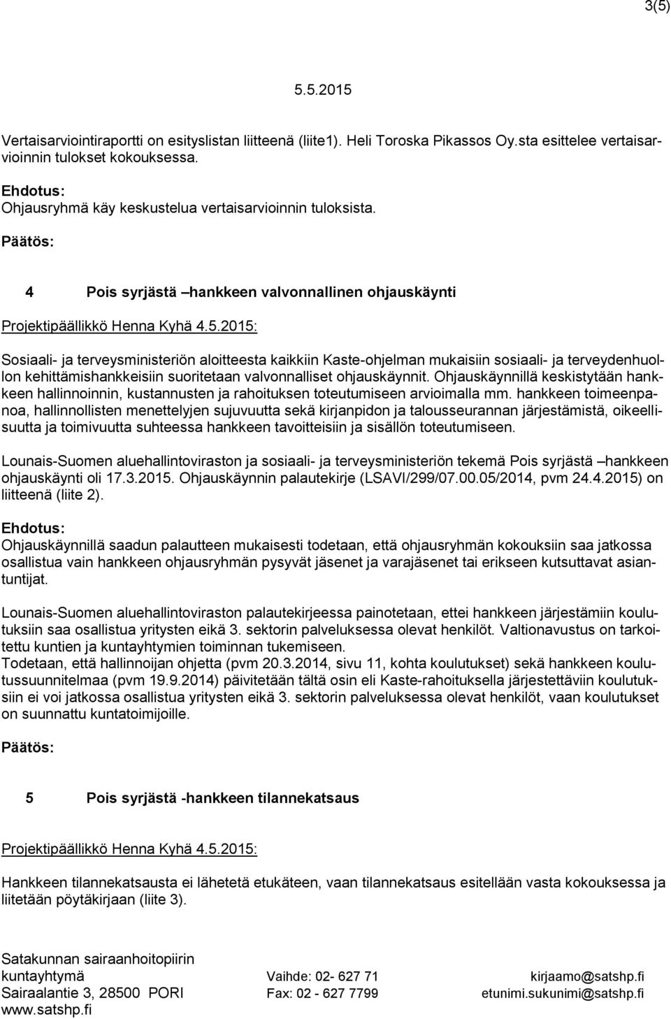 2015: Sosiaali- ja terveysministeriön aloitteesta kaikkiin Kaste-ohjelman mukaisiin sosiaali- ja terveydenhuollon kehittämishankkeisiin suoritetaan valvonnalliset ohjauskäynnit.