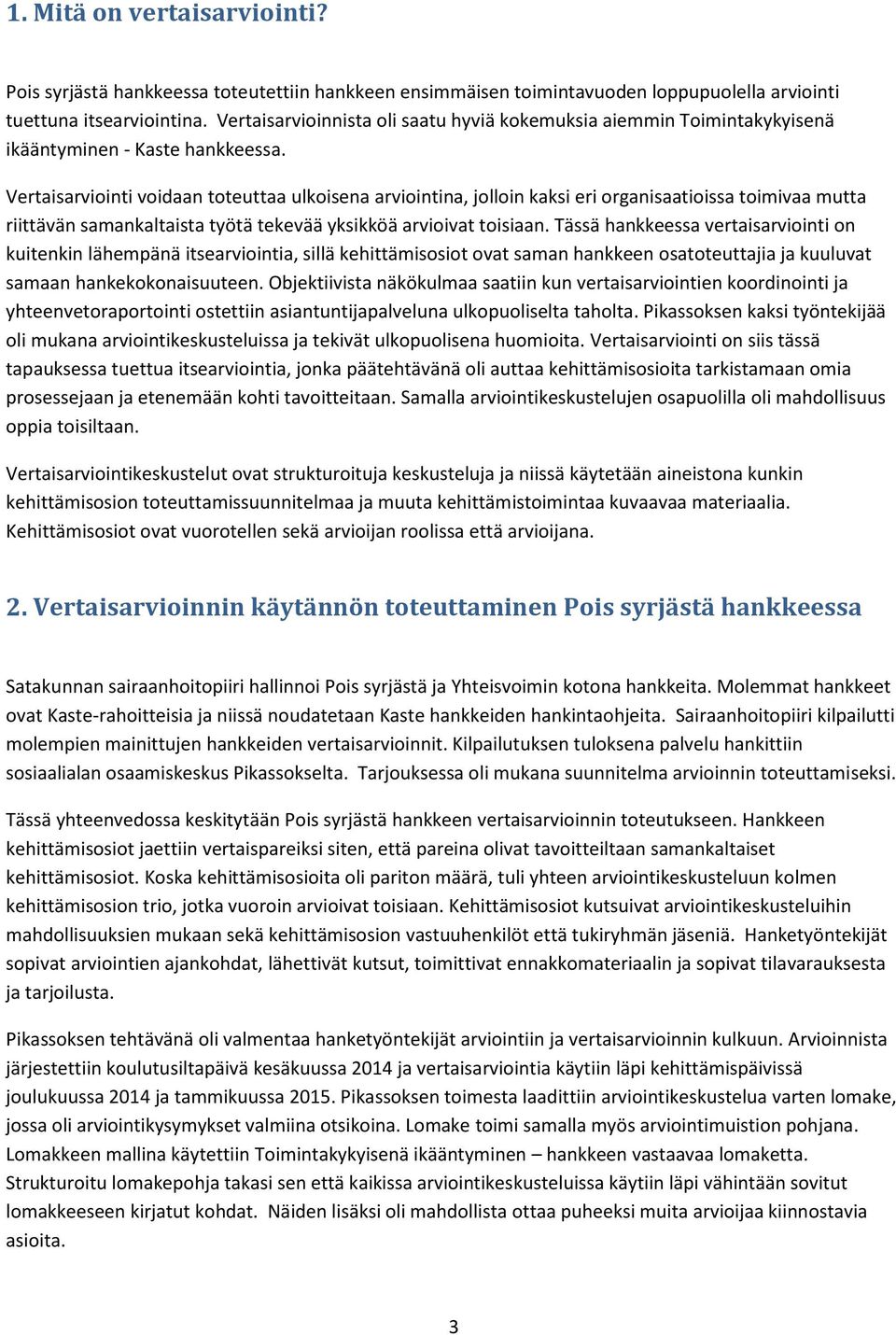 Vertaisarviointi voidaan toteuttaa ulkoisena arviointina, jolloin kaksi eri organisaatioissa toimivaa mutta riittävän samankaltaista työtä tekevää yksikköä arvioivat toisiaan.
