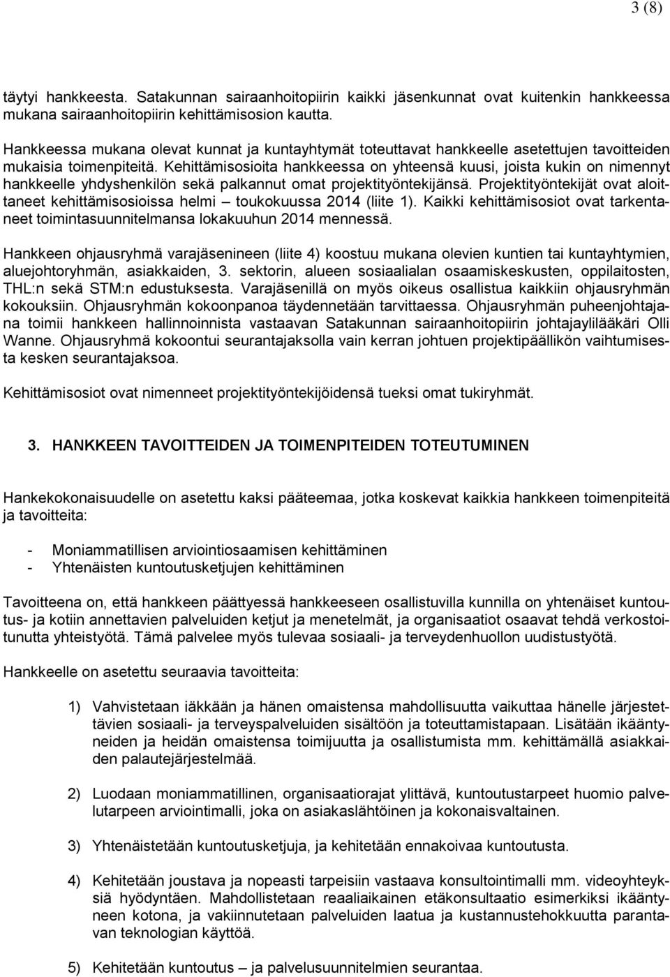 Kehittämisosioita hankkeessa on yhteensä kuusi, joista kukin on nimennyt hankkeelle yhdyshenkilön sekä palkannut omat projektityöntekijänsä.