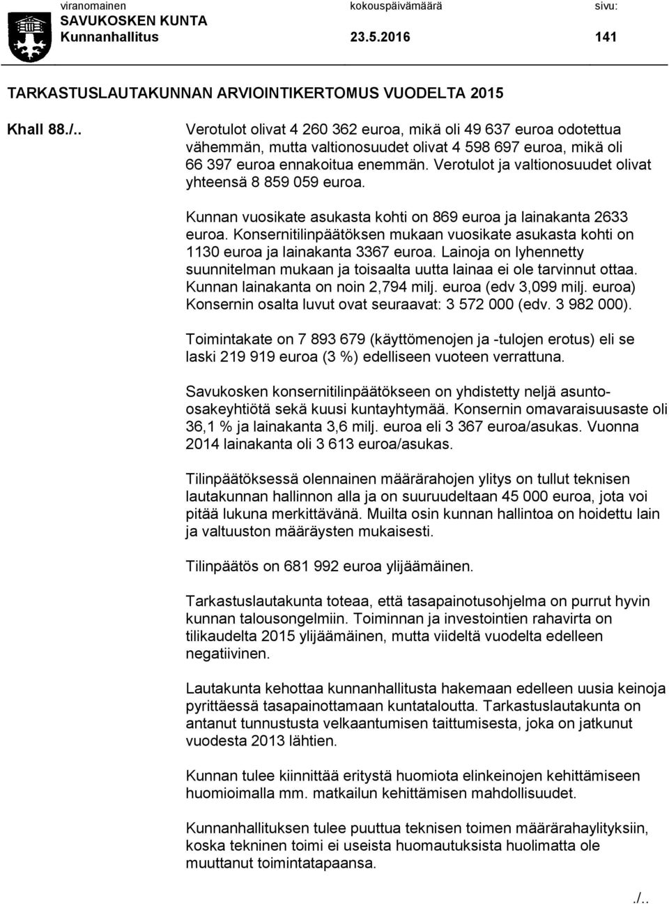 Verotulot ja valtionosuudet olivat yhteensä 8 859 059 euroa. Kunnan vuosikate asukasta kohti on 869 euroa ja lainakanta 2633 euroa.