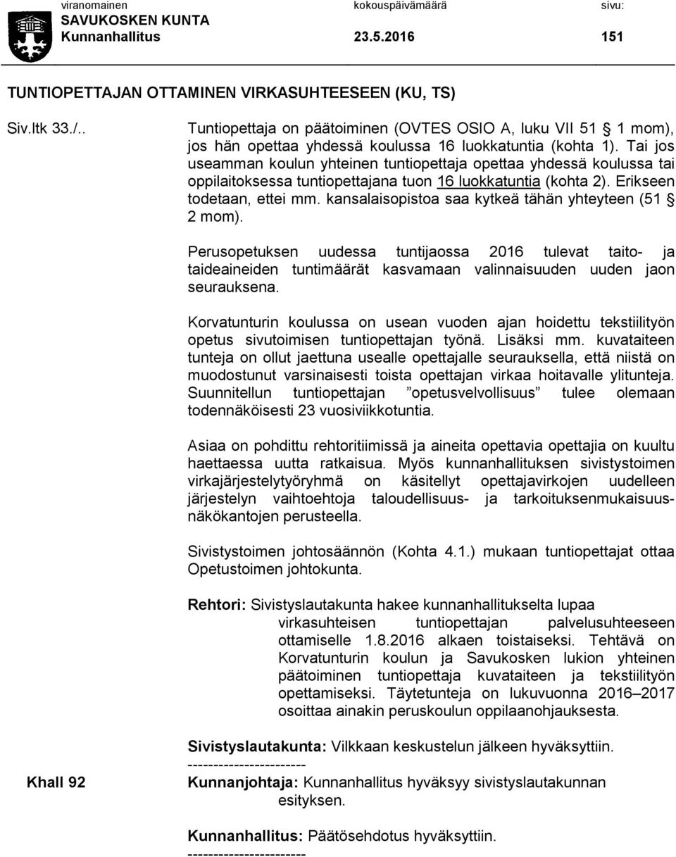 Tai jos useamman koulun yhteinen tuntiopettaja opettaa yhdessä koulussa tai oppilaitoksessa tuntiopettajana tuon 16 luokkatuntia (kohta 2). Erikseen todetaan, ettei mm.