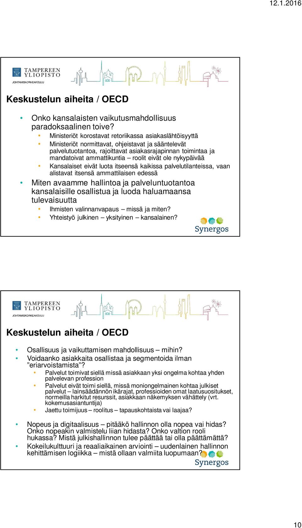 roolit eivät ole nykypäivää Kansalaiset eivät luota itseensä kaikissa palvelutilanteissa, vaan alistavat itsensä ammattilaisen edessä Miten avaamme hallintoa ja palveluntuotantoa kansalaisille