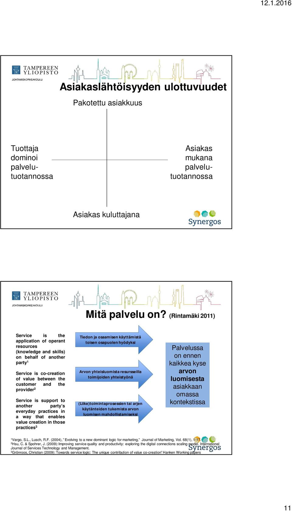 support to another party s everyday practices in a way that enables value creation in those practices 3 Tiedon ja osaamisen käyttämistä toisen osapuolen hyödyksi Arvon yhteisluomista resursseilla