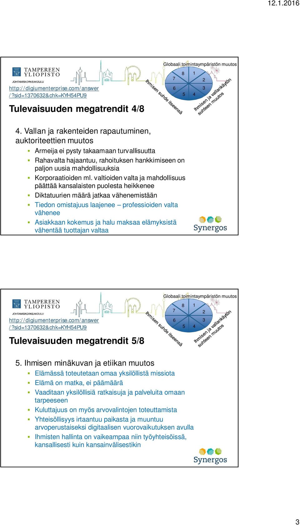 valtioiden valta ja mahdollisuus päättää kansalaisten puolesta heikkenee Diktatuurien määrä jatkaa vähenemistään Tiedon omistajuus laajenee professioiden valta vähenee Asiakkaan kokemus ja halu