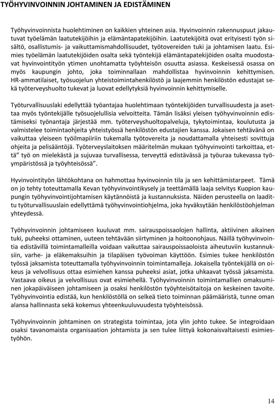 Esimies työelämän laatutekijöiden osalta sekä työntekijä elämäntapatekijöiden osalta muodostavat hyvinvointityön ytimen unohtamatta työyhteisön osuutta asiassa.