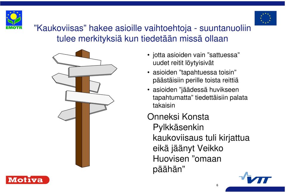 päästäisiin perille toista reittiä asioiden jäädessä huvikseen tapahtumatta tiedettäisiin palata