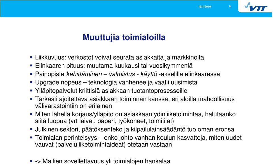 mahdollisuus välivarastointiin on erilainen Miten lähellä korjaus/ylläpito on asiakkaan ydinliiketoimintaa, halutaanko siitä luopua (vrt laivat, paperi, työkoneet, toimitilat) Julkinen sektori,