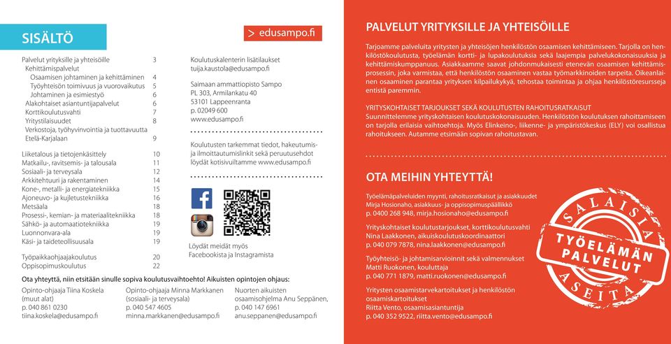 11 Sosiaali- ja terveysala 12 Arkkitehtuuri ja rakentaminen 14 Kone-, metalli- ja energiatekniikka 15 Ajoneuvo- ja kujletustekniikka 16 Metsäala 18 Prosessi-, kemian- ja materiaalitekniikka 18 Sähkö-