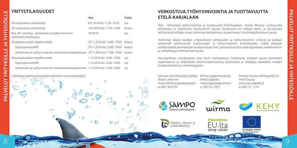 00 Oppisopimustreffit 29.11.2016 klo 16.00 19.00 Johtamisen ja työhyvinvoinnin verkostoitumistapahtuma 29.11.2016 klo 17.00 19.00 Aikuiskoulutuksen tapahtumailta 1.12.2016 klo 14.00 19.00 1.12.2016 klo 16.00 19.00 Johtamisen ja työhyvinvoinnin verkostoitumistapahtuma 1.