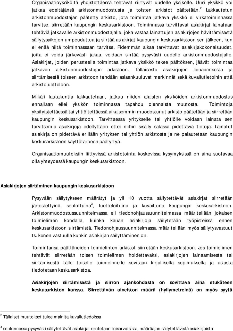 Toiminnassa tarvittavat asiakirjat lainataan tehtäviä jatkavalle arkistonmuodostajalle, joka vastaa lainattujen asiakirjojen hävittämisestä säilytysaikojen umpeuduttua ja siirtää asiakirjat kaupungin