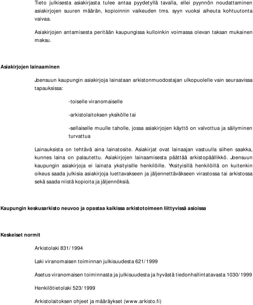 Asiakirjojen lainaaminen Joensuun kaupungin asiakirjoja lainataan arkistonmuodostajan ulkopuolelle vain seuraavissa tapauksissa: -toiselle viranomaiselle -arkistolaitoksen yksikölle tai -sellaiselle