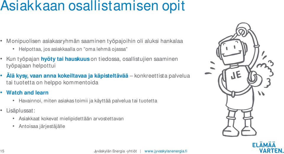 käpisteltävää konkreettista palvelua tai tuotetta on helppo kommentoida Watch and learn Havainnoi, miten asiakas toimii ja käyttää palvelua