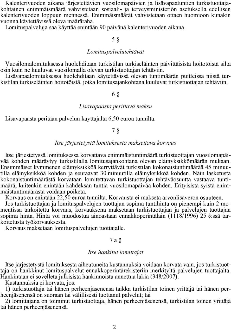 5 Lomituspalvelutehtävät Vuosilomalomituksessa huolehditaan turkistilan turkiseläinten päivittäisistä hoitotöistä siltä osin kuin ne kuuluvat vuosilomalla olevan turkistuottajan tehtäviin.