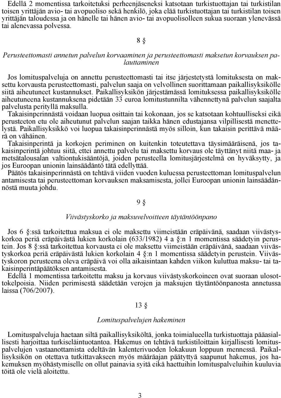 8 Perusteettomasti annetun palvelun korvaaminen ja perusteettomasti maksetun korvauksen palauttaminen Jos lomituspalveluja on annettu perusteettomasti tai itse järjestetystä lomituksesta on maksettu