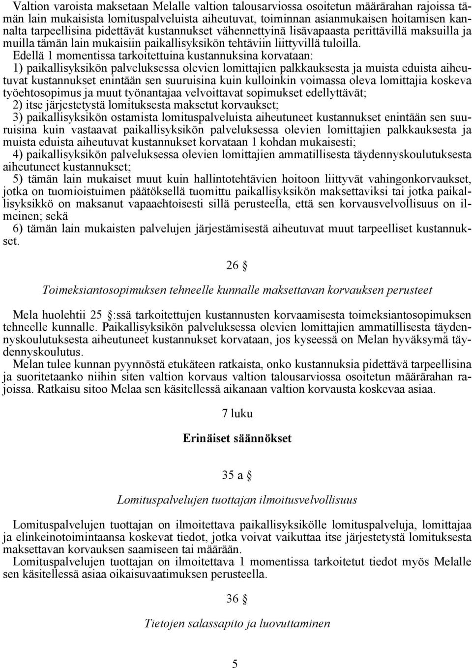 Edellä 1 momentissa tarkoitettuina kustannuksina korvataan: 1) paikallisyksikön palveluksessa olevien lomittajien palkkauksesta ja muista eduista aiheutuvat kustannukset enintään sen suuruisina kuin