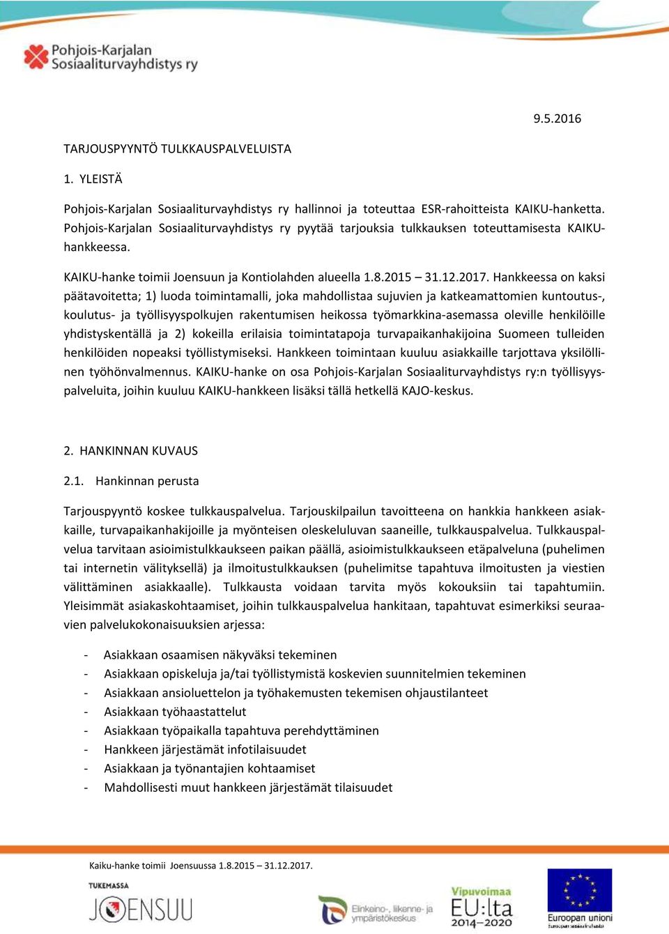 Hankkeessa on kaksi päätavoitetta; 1) luoda toimintamalli, joka mahdollistaa sujuvien ja katkeamattomien kuntoutus-, koulutus- ja työllisyyspolkujen rakentumisen heikossa työmarkkina-asemassa