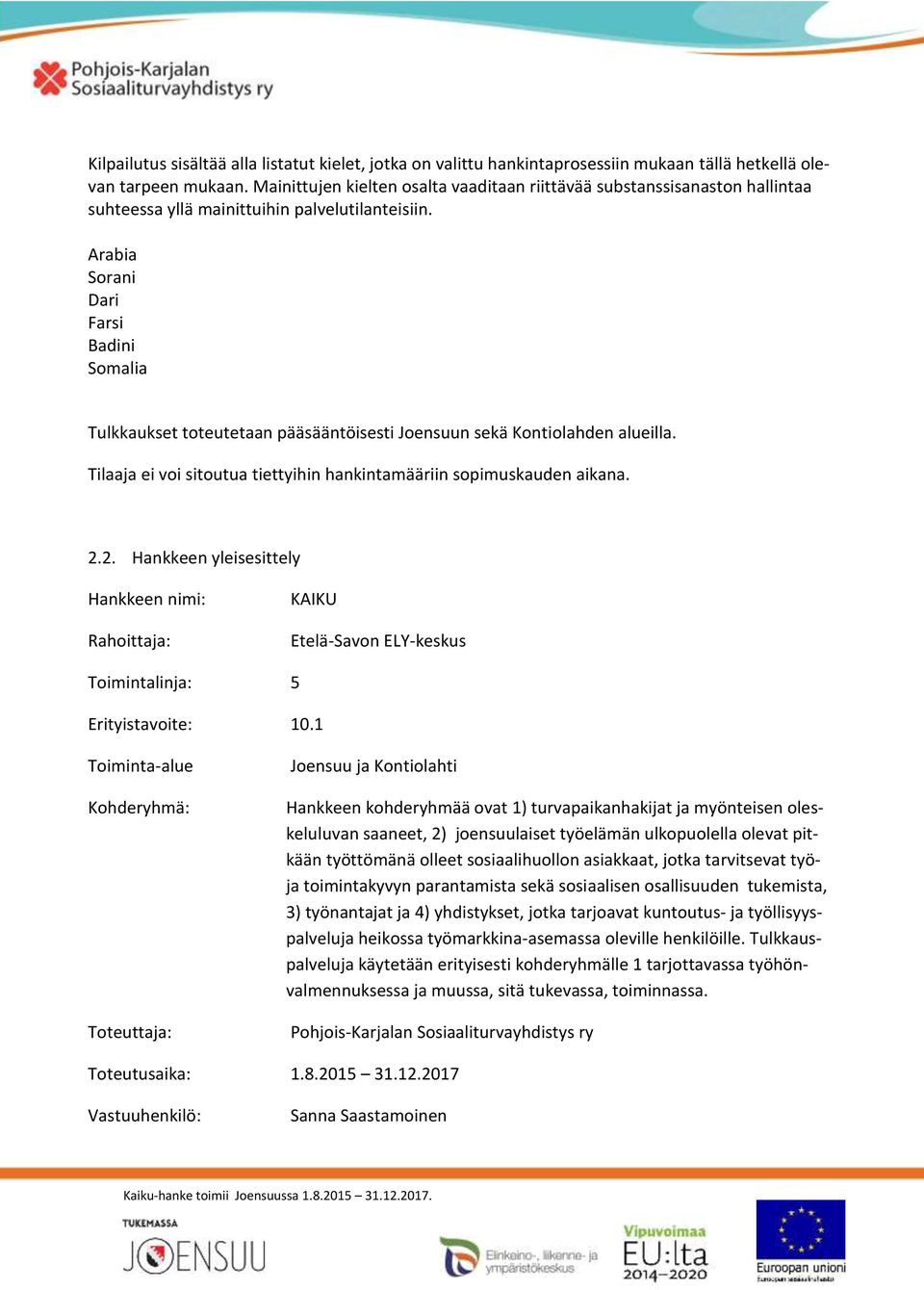 Arabia Sorani Dari Farsi Badini Somalia Tulkkaukset toteutetaan pääsääntöisesti Joensuun sekä Kontiolahden alueilla. Tilaaja ei voi sitoutua tiettyihin hankintamääriin sopimuskauden aikana. 2.