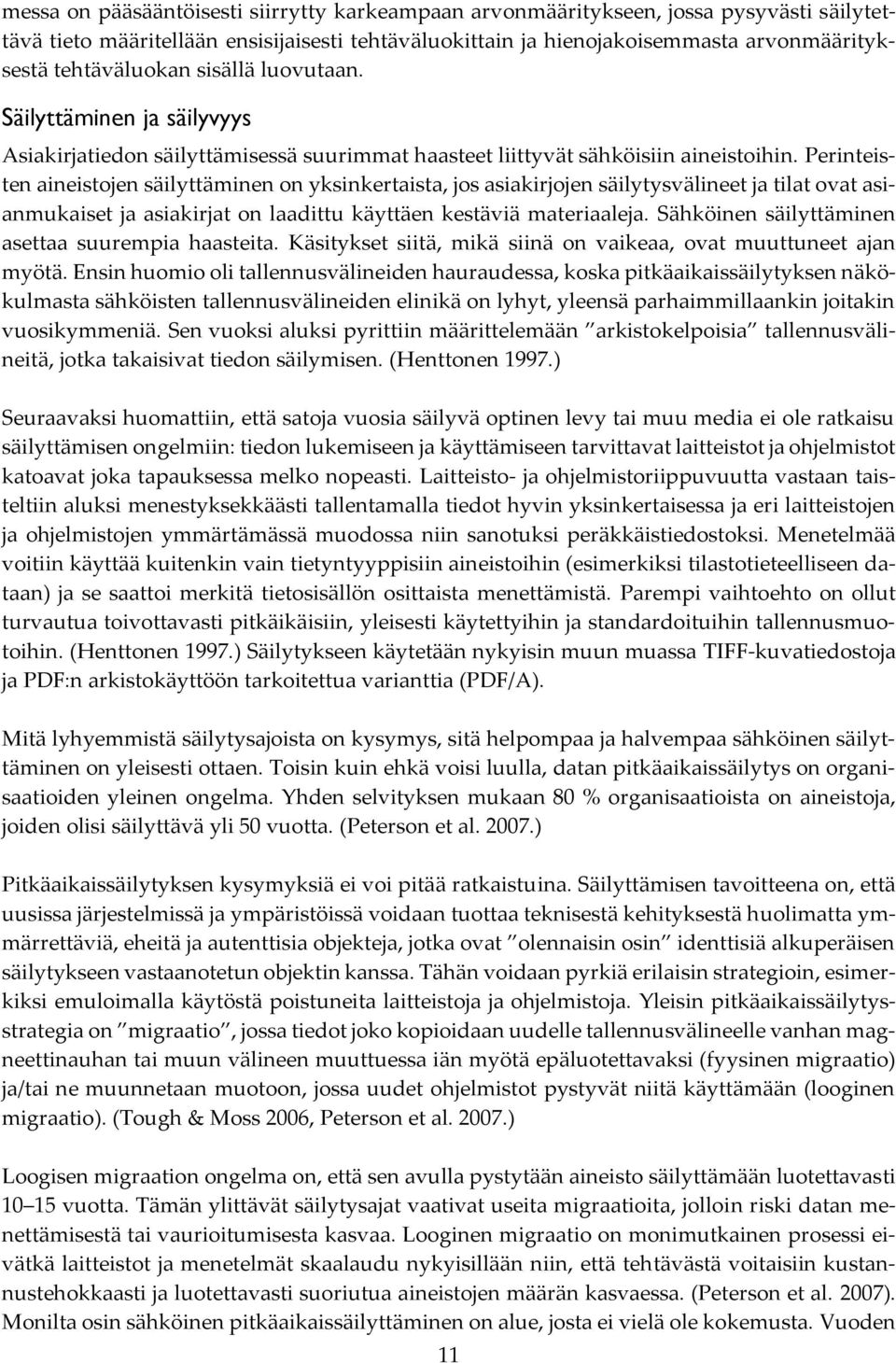 Perinteisten aineistojen säilyttäminen on yksinkertaista, jos asiakirjojen säilytysvälineet ja tilat ovat asianmukaiset ja asiakirjat on laadittu käyttäen kestäviä materiaaleja.