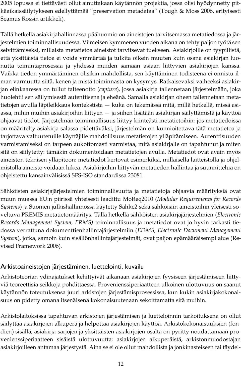 Viimeisen kymmenen vuoden aikana on tehty paljon työtä sen selvittämiseksi, millaista metatietoa aineistot tarvitsevat tuekseen.