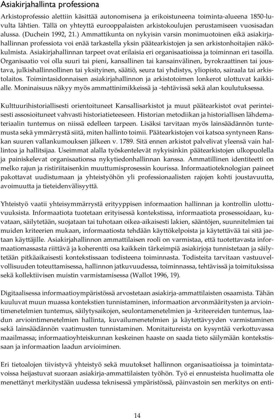 ) Ammattikunta on nykyisin varsin monimuotoinen eikä asiakirjahallinnan professiota voi enää tarkastella yksin päätearkistojen ja sen arkistonhoitajien näkökulmista.