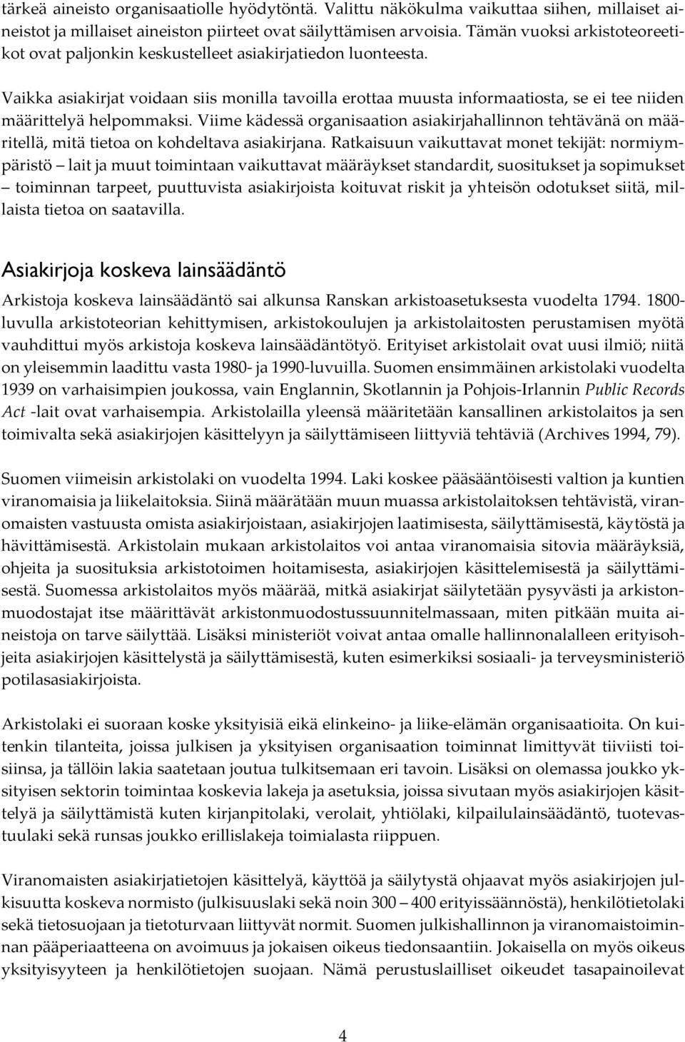 Vaikka asiakirjat voidaan siis monilla tavoilla erottaa muusta informaatiosta, se ei tee niiden määrittelyä helpommaksi.