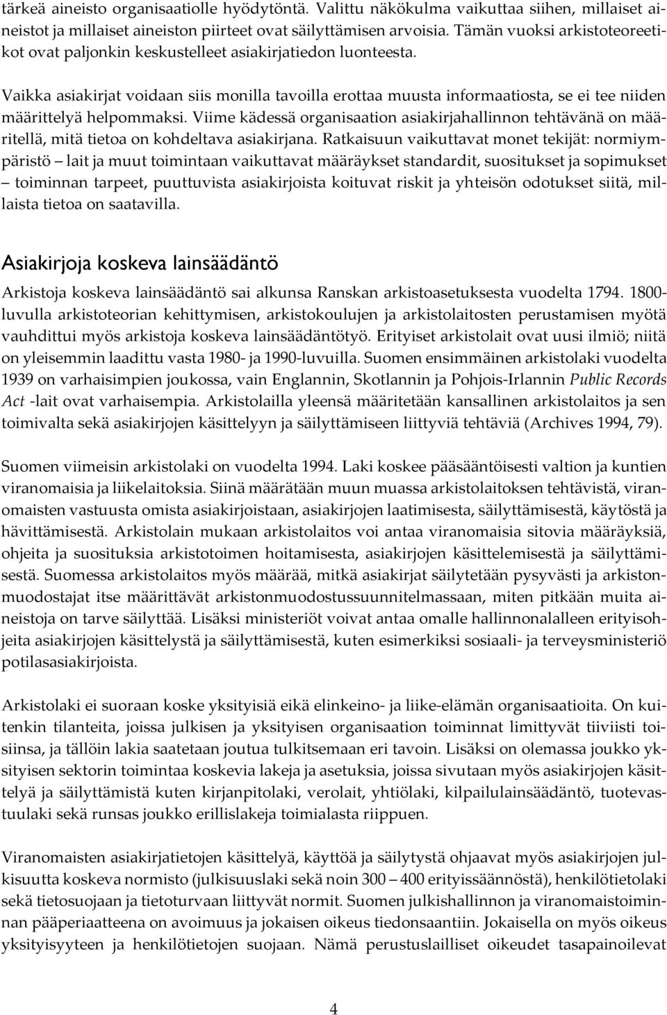 Vaikka asiakirjat voidaan siis monilla tavoilla erottaa muusta informaatiosta, se ei tee niiden määrittelyä helpommaksi.