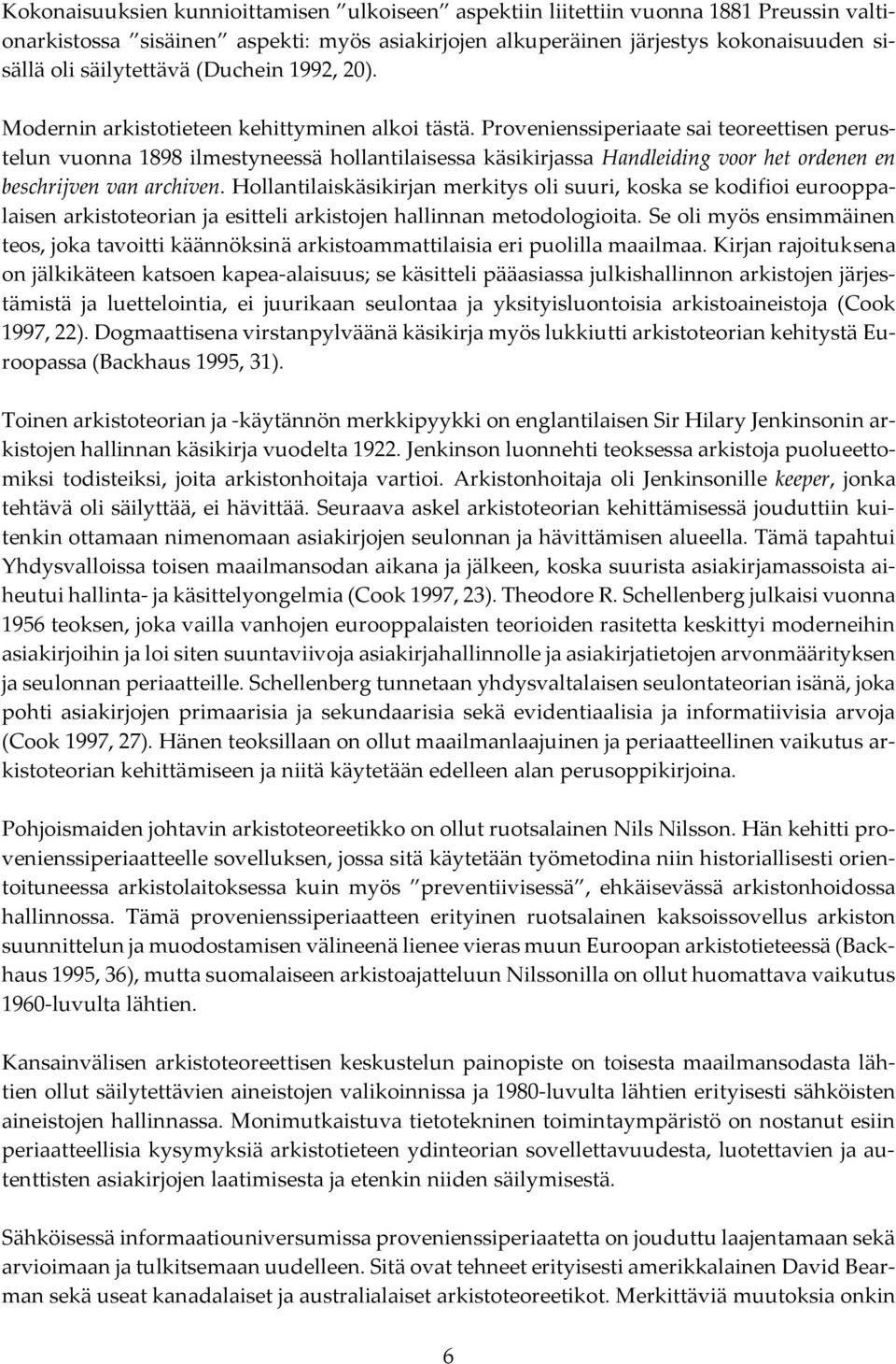 Provenienssiperiaate sai teoreettisen perustelun vuonna 1898 ilmestyneessä hollantilaisessa käsikirjassa Handleiding voor het ordenen en beschrijven van archiven.