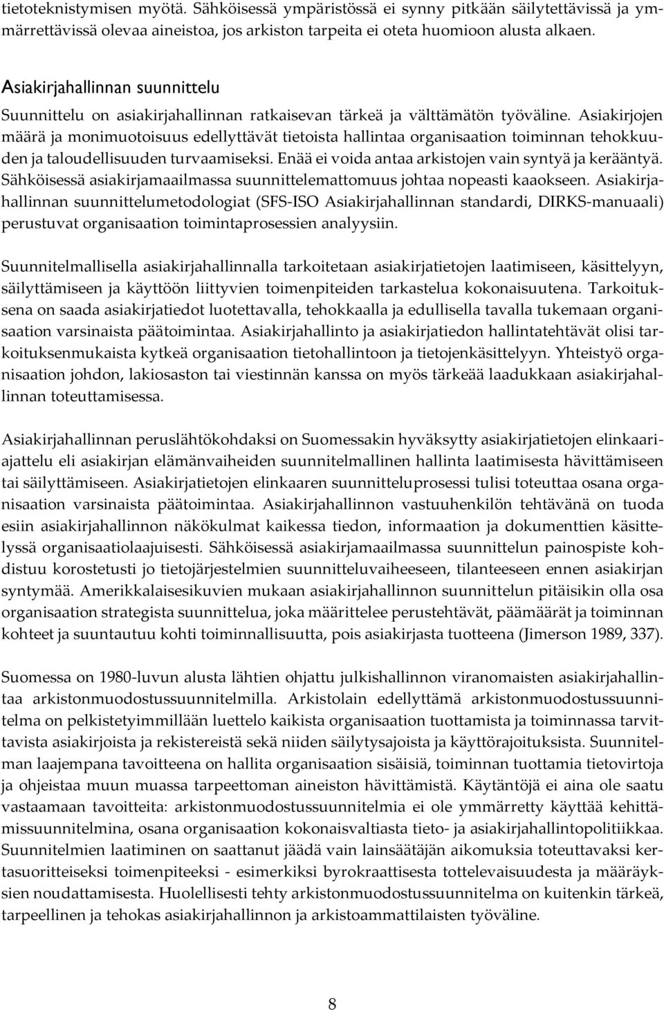 Asiakirjojen määrä ja monimuotoisuus edellyttävät tietoista hallintaa organisaation toiminnan tehokkuuden ja taloudellisuuden turvaamiseksi. Enää ei voida antaa arkistojen vain syntyä ja kerääntyä.