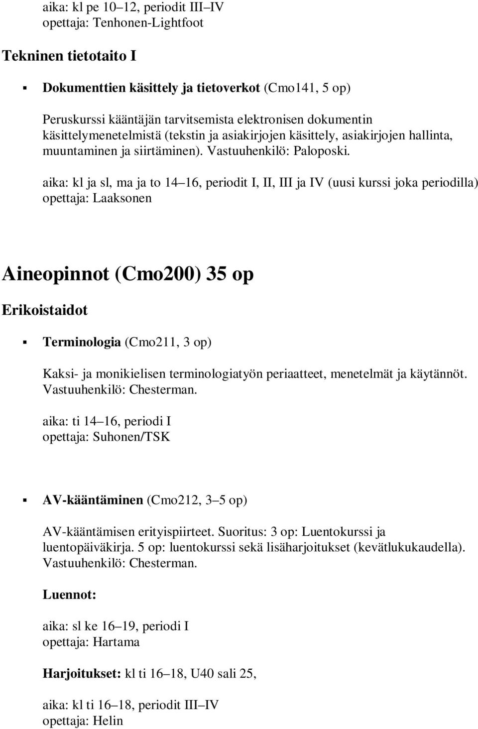 aika: kl ja sl, ma ja to 14 16, periodit I, II, III ja IV (uusi kurssi joka periodilla) opettaja: Laaksonen Aineopinnot (Cmo200) 35 op Erikoistaidot Terminologia (Cmo211, 3 op) Kaksi- ja monikielisen