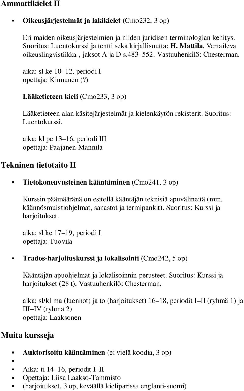 ) Lääketieteen kieli (Cmo233, 3 op) Lääketieteen alan käsitejärjestelmät ja kielenkäytön rekisterit. Suoritus: Luentokurssi.