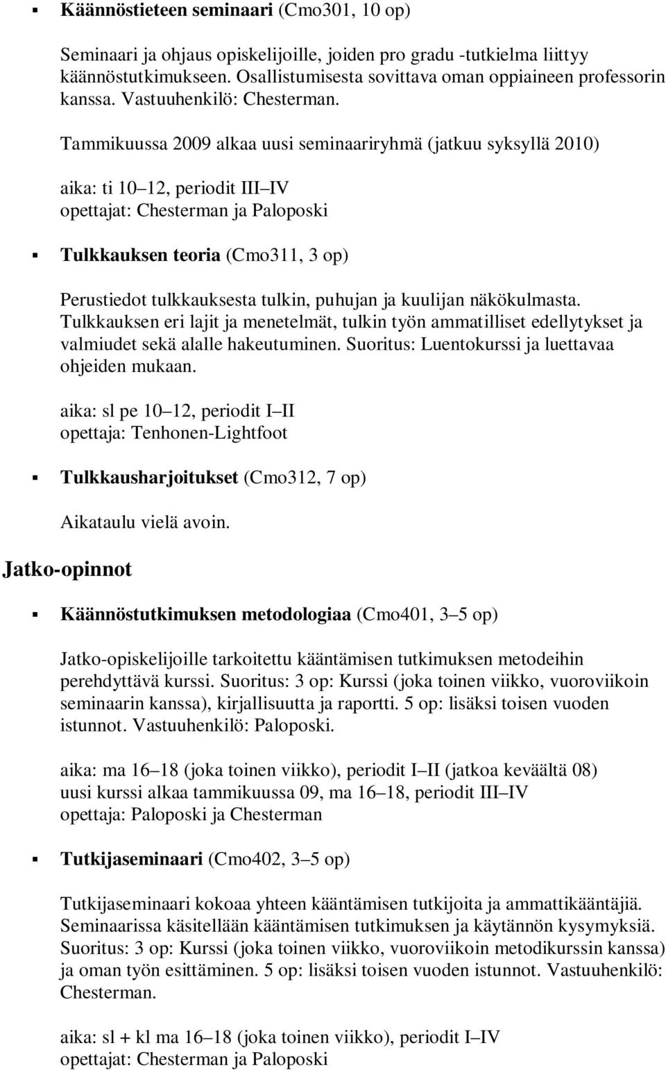 tulkin, puhujan ja kuulijan näkökulmasta. Tulkkauksen eri lajit ja menetelmät, tulkin työn ammatilliset edellytykset ja valmiudet sekä alalle hakeutuminen.