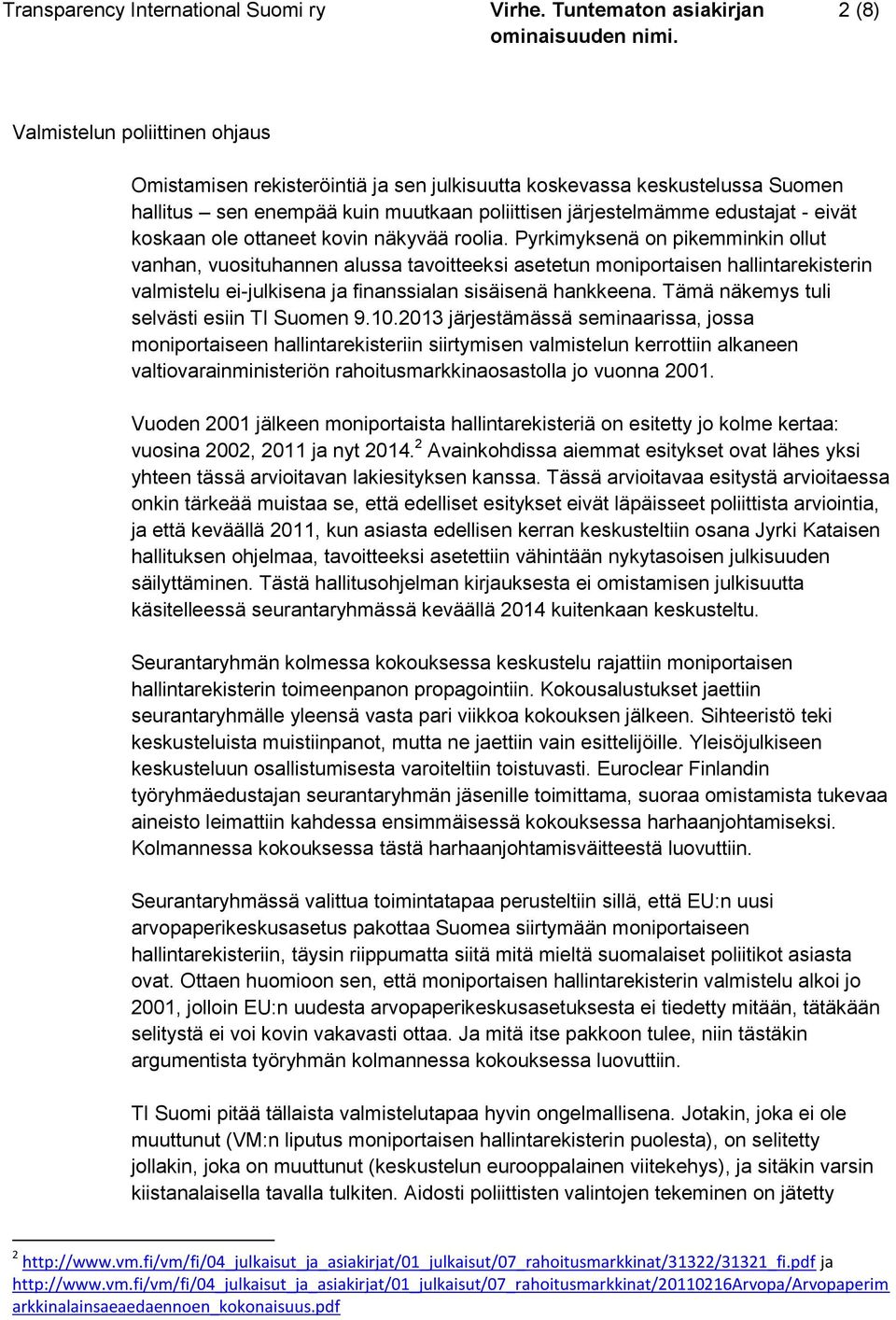 Pyrkimyksenä on pikemminkin ollut vanhan, vuosituhannen alussa tavoitteeksi asetetun moniportaisen hallintarekisterin valmistelu ei-julkisena ja finanssialan sisäisenä hankkeena.