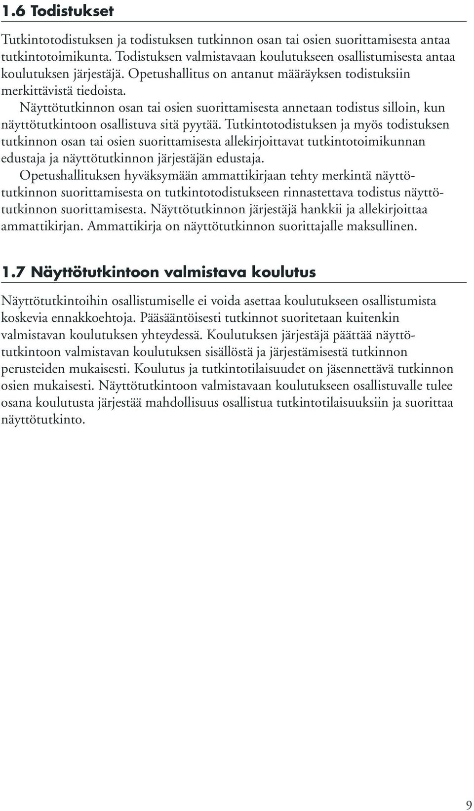 Näyttötutkinnon osan tai osien suorittamisesta annetaan todistus silloin, kun näyttötutkintoon osallistuva sitä pyytää.