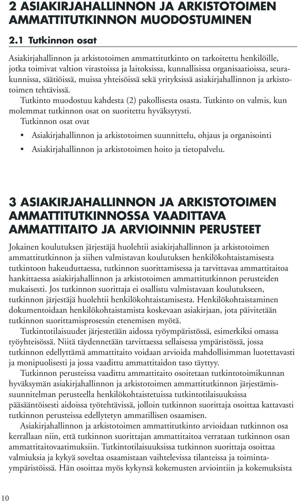 säätiöissä, muissa yhteisöissä sekä yrityksissä asiakirjahallinnon ja arkistotoimen tehtävissä. Tutkinto muodostuu kahdesta (2) pakollisesta osasta.