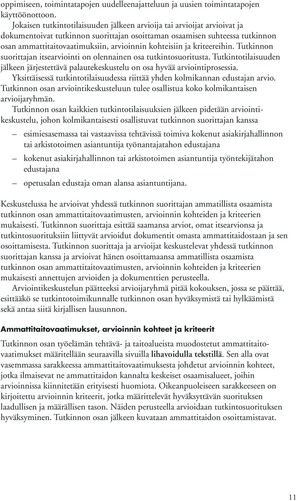 kohteisiin ja kriteereihin. Tutkinnon suorittajan itsearviointi on olennainen osa tutkintosuoritusta. Tutkintotilaisuuden jälkeen järjestettävä palautekeskustelu on osa hyvää arviointiprosessia.