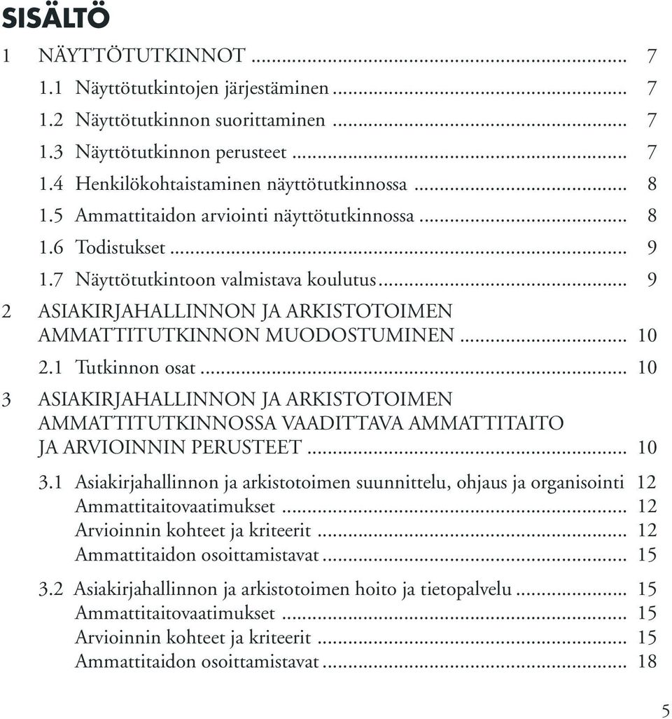 1 Tutkinnon osat... 10 3 ASIAKIRJAHALLINNON JA ARKISTOTOIMEN AMMATTITUTKINNOSSA VAADITTAVA AMMATTITAITO JA ARVIOINNIN PERUSTEET... 10 3.1 Asiakirjahallinnon ja arkistotoimen suunnittelu, ohjaus ja organisointi 12 Ammattitaitovaatimukset.