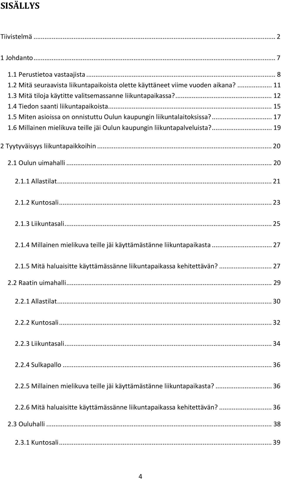 6 Millainen mielikuva teille jäi Oulun kaupungin liikuntapalveluista?... 19 2 Tyytyväisyys liikuntapaikkoihin... 20 2.1 Oulun uimahalli... 20 2.1.1 Allastilat... 21 2.1.2 Kuntosali... 23 2.1.3 Liikuntasali.