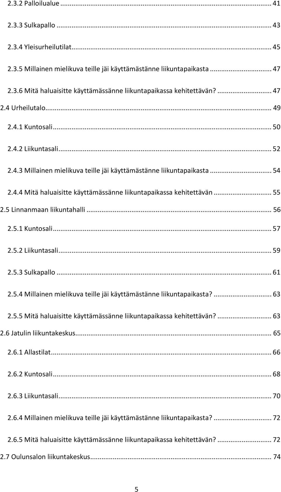 .. 55 2.5 Linnanmaan liikuntahalli... 56 2.5.1 Kuntosali... 57 2.5.2 Liikuntasali... 59 2.5.3 Sulkapallo... 61 2.5.4 Millainen mielikuva teille jäi käyttämästänne liikuntapaikasta?... 63 2.5.5 Mitä haluaisitte käyttämässänne liikuntapaikassa kehitettävän?