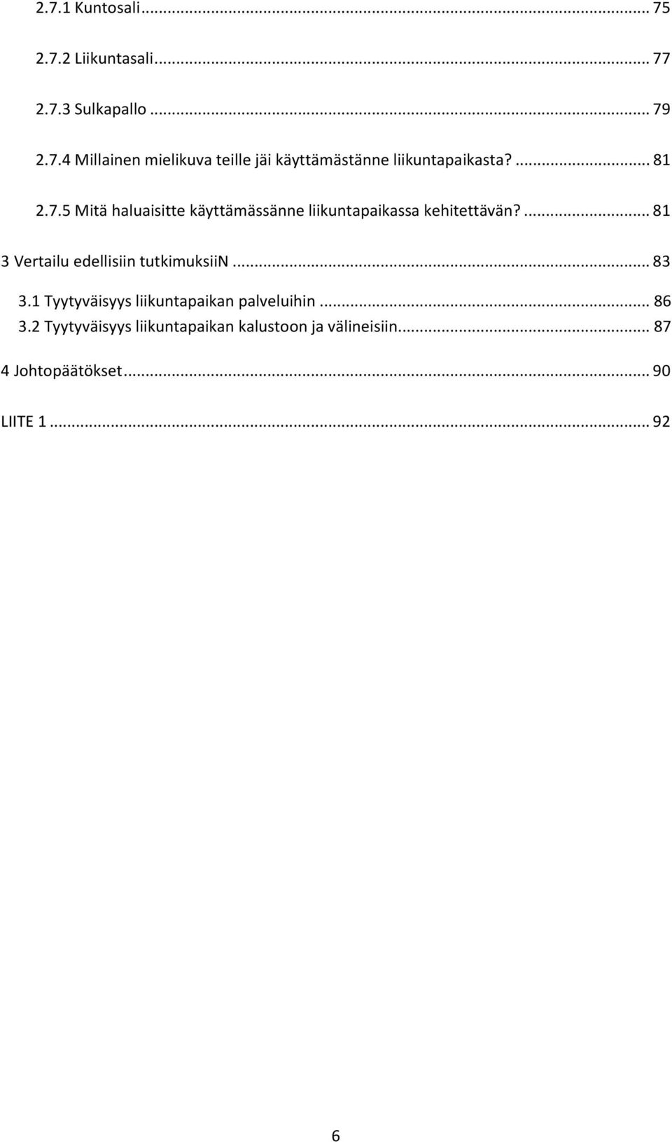 ... 81 3 Vertailu edellisiin tutkimuksiin... 83 3.1 Tyytyväisyys liikuntapaikan palveluihin... 86 3.