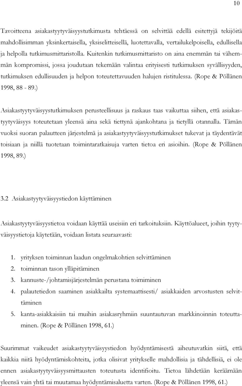 Kuitenkin tutkimusmittaristo on aina enemmän tai vähemmän kompromissi, jossa joudutaan tekemään valintaa erityisesti tutkimuksen syvällisyyden, tutkimuksen edullisuuden ja helpon toteutettavuuden