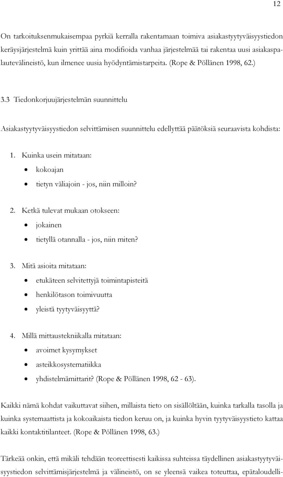 3 Tiedonkorjuujärjestelmän suunnittelu Asiakastyytyväisyystiedon selvittämisen suunnittelu edellyttää päätöksiä seuraavista kohdista: 1.