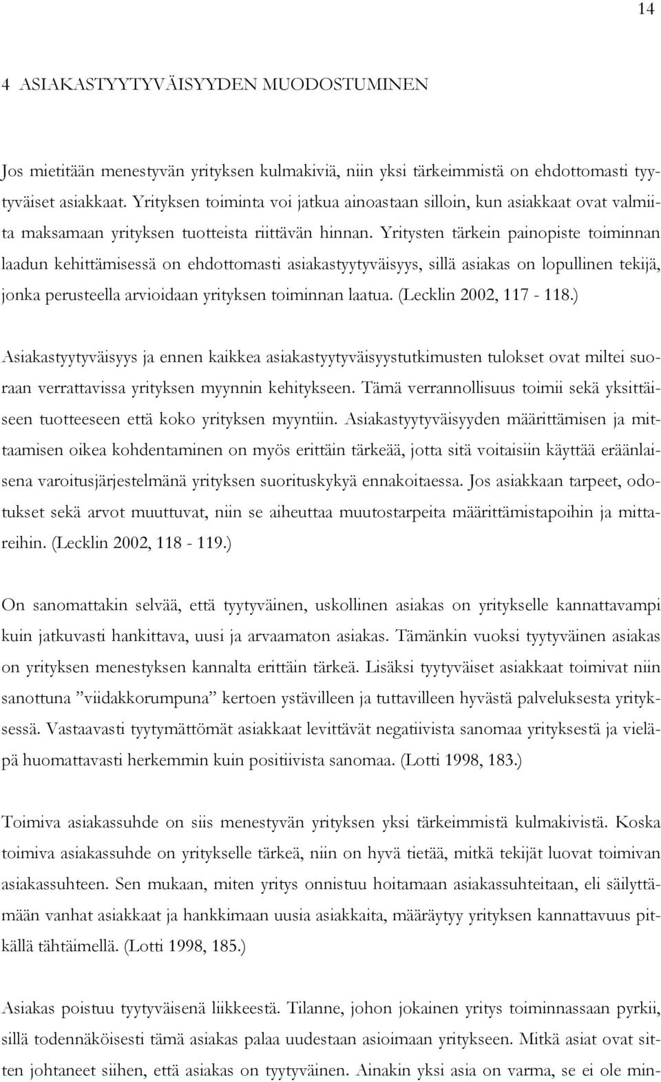 Yritysten tärkein painopiste toiminnan laadun kehittämisessä on ehdottomasti asiakastyytyväisyys, sillä asiakas on lopullinen tekijä, jonka perusteella arvioidaan yrityksen toiminnan laatua.