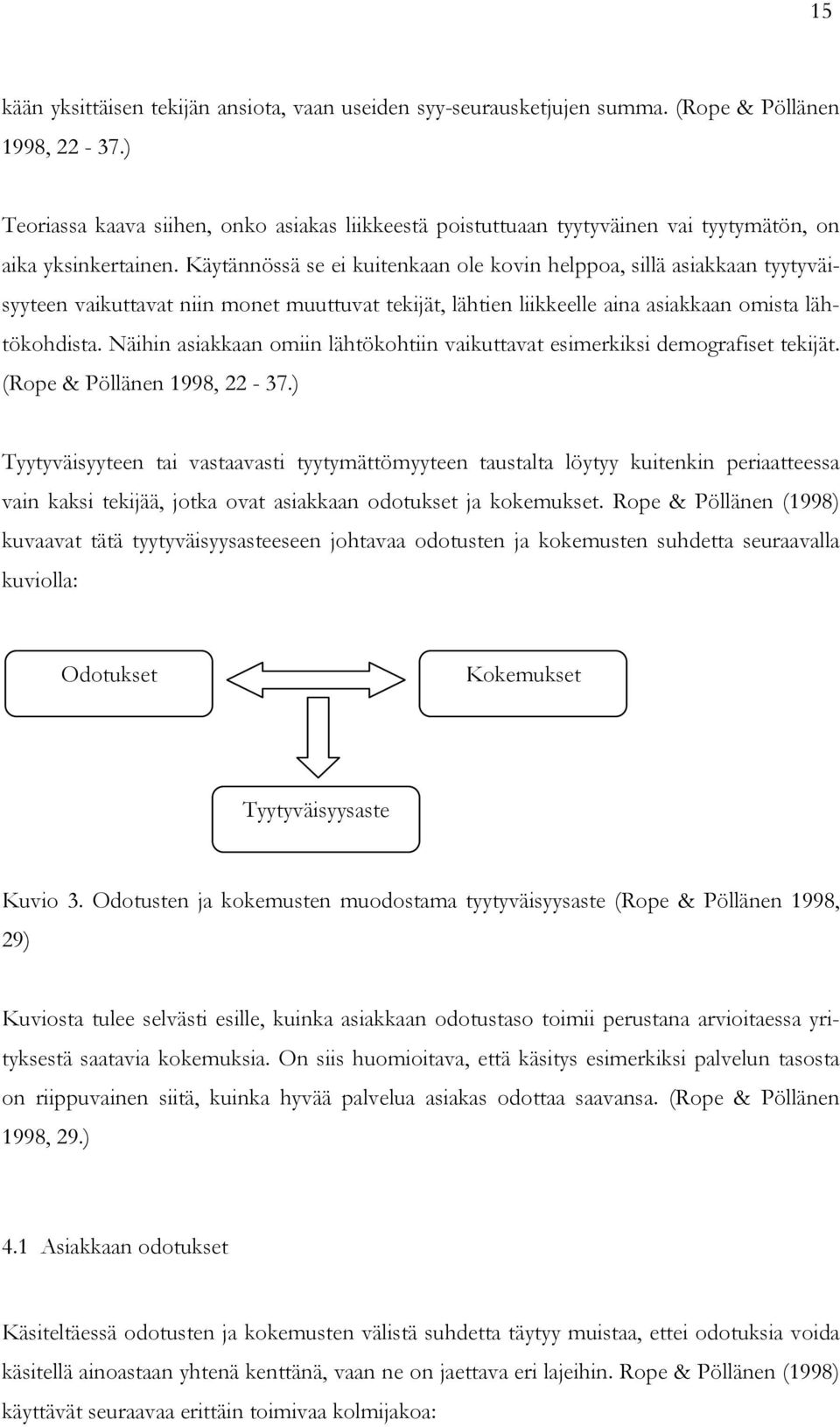 Käytännössä se ei kuitenkaan ole kovin helppoa, sillä asiakkaan tyytyväisyyteen vaikuttavat niin monet muuttuvat tekijät, lähtien liikkeelle aina asiakkaan omista lähtökohdista.