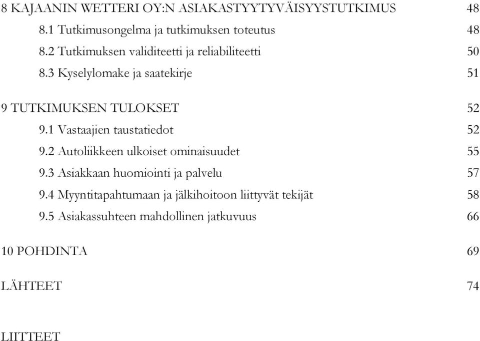 1 Vastaajien taustatiedot 52 9.2 Autoliikkeen ulkoiset ominaisuudet 55 9.3 Asiakkaan huomiointi ja palvelu 57 9.