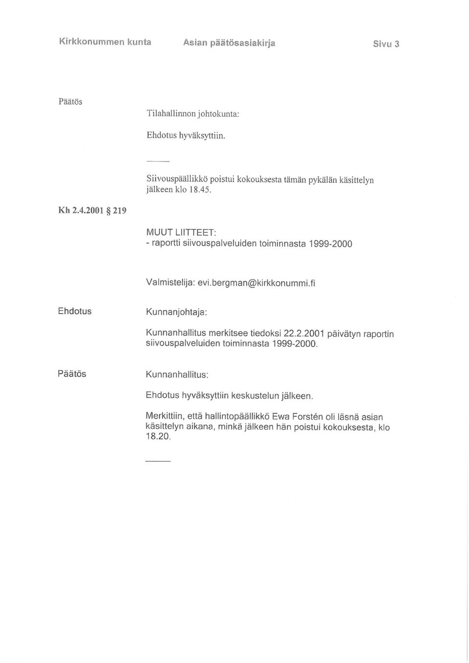 . Kh 2.4.2001 219 MUUT LIITTEET: - raportti siivouspalveluiden toiminnasta 1999-2000 Valmistelija: evi.bergman@kirkkonummi.