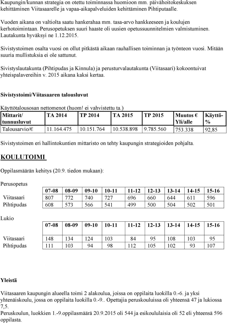 12.2015. Sivistystoimen osalta vuosi on ollut pitkästä aikaan rauhallisen toiminnan ja työnteon vuosi. Mitään suuria mullistuksia ei ole sattunut.