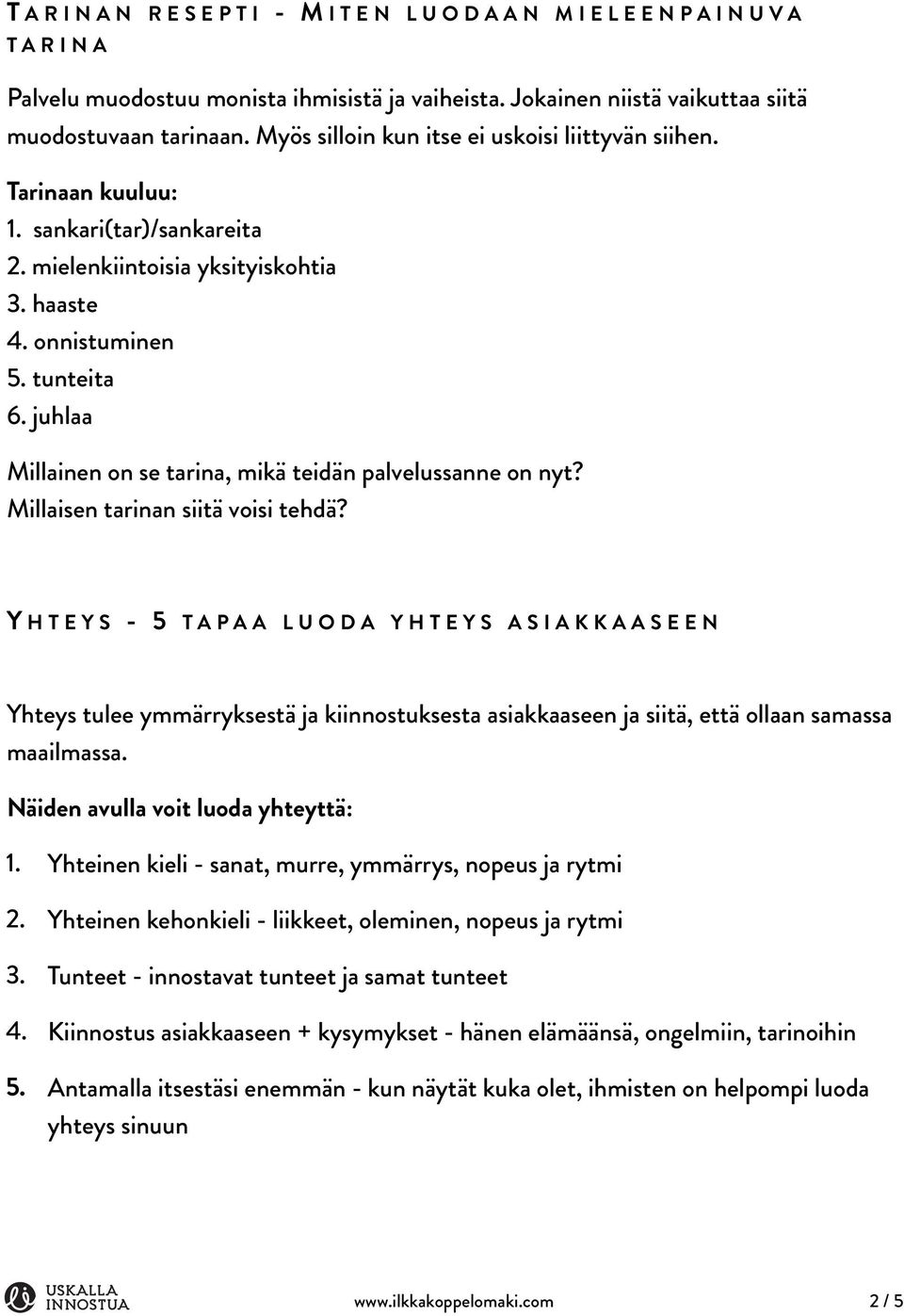 juhlaa Millainen on se tarina, mikä teidän palvelussanne on nyt? Millaisen tarinan siitä voisi tehdä?