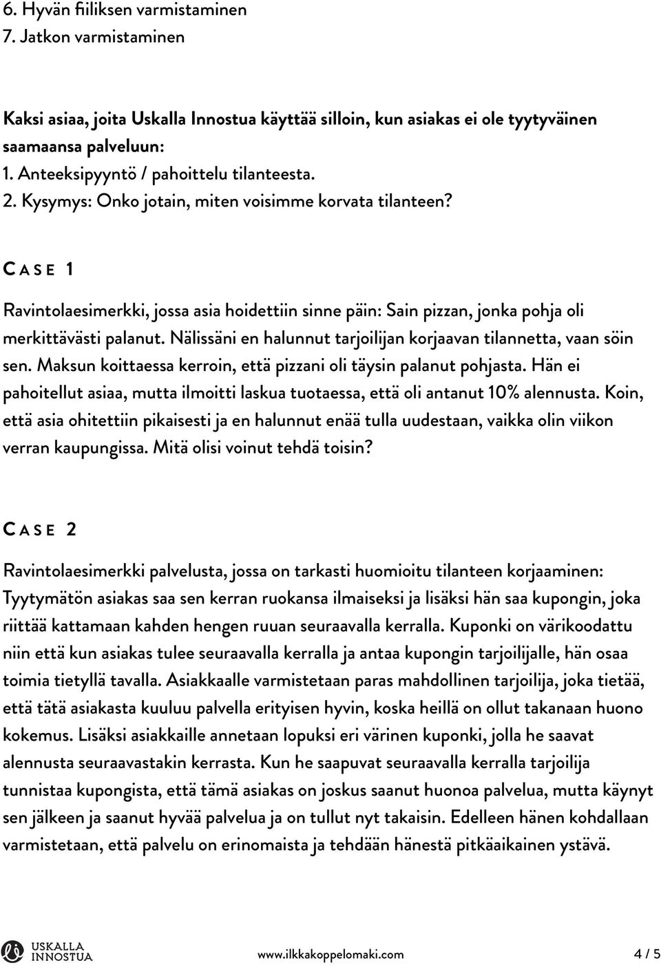 C ASE 1 Ravintolaesimerkki, jossa asia hoidettiin sinne päin: Sain pizzan, jonka pohja oli merkittävästi palanut. Nälissäni en halunnut tarjoilijan korjaavan tilannetta, vaan söin sen.