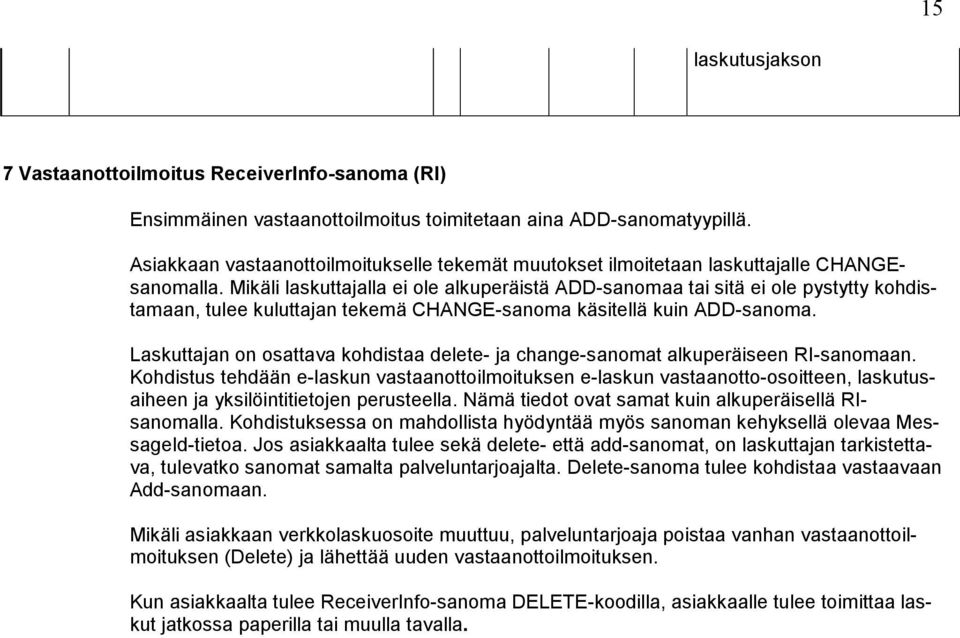 Mikäli laskuttajalla ei ole alkuperäistä ADD-sanomaa tai sitä ei ole pystytty kohdistamaan, tulee kuluttajan tekemä CHANGE-sanoma käsitellä kuin ADD-sanoma.