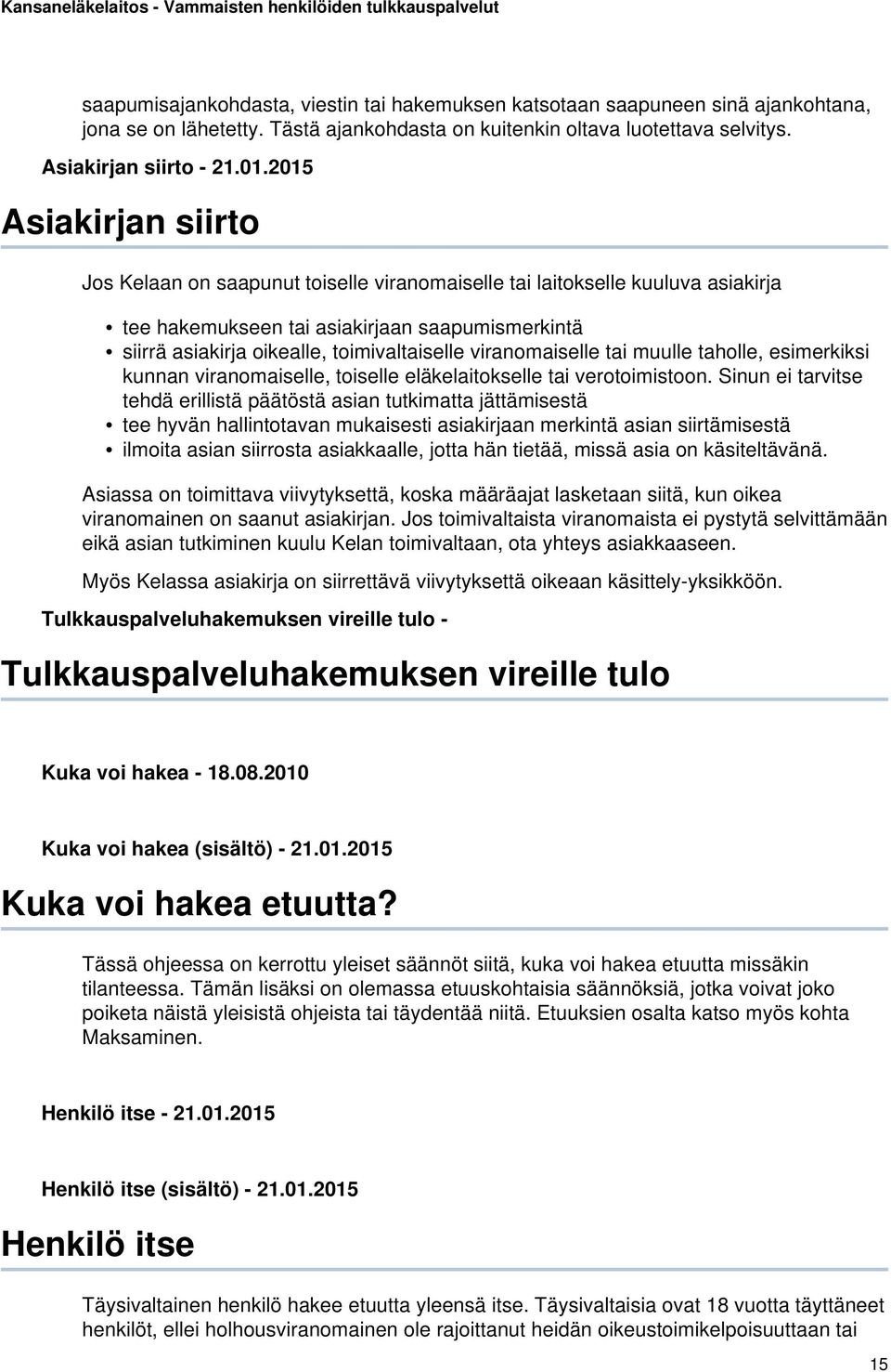 viranomaiselle tai muulle taholle, esimerkiksi kunnan viranomaiselle, toiselle eläkelaitokselle tai verotoimistoon.